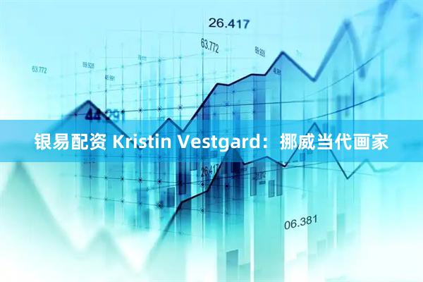 银易配资 Kristin Vestgard：挪威当代画家