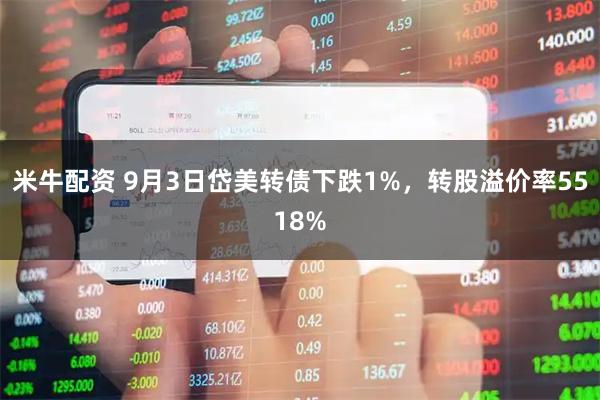 米牛配资 9月3日岱美转债下跌1%，转股溢价率5518%